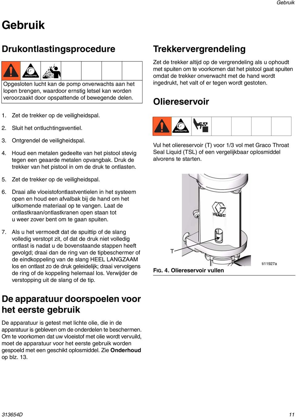 of er tegen wordt gestoten. Oliereservoir 1. Zet de trekker op de veiligheidspal. 2. Sluit het ontluchtingsventiel. 3. Ontgrendel de veiligheidspal. 4.