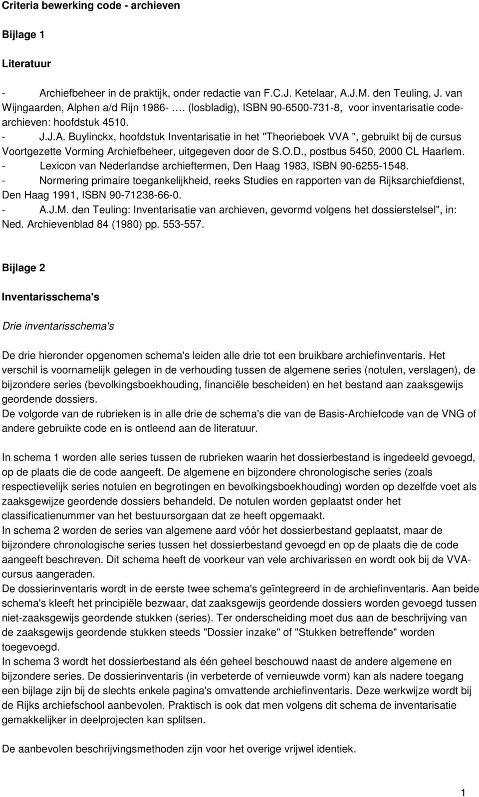 Buylinckx, hoofdstuk Inventarisatie in het "Theorieboek VVA ", gebruikt bij de cursus Voortgezette Vorming Archiefbeheer, uitgegeven door de S.O.D., postbus 5450, 2000 CL Haarlem.
