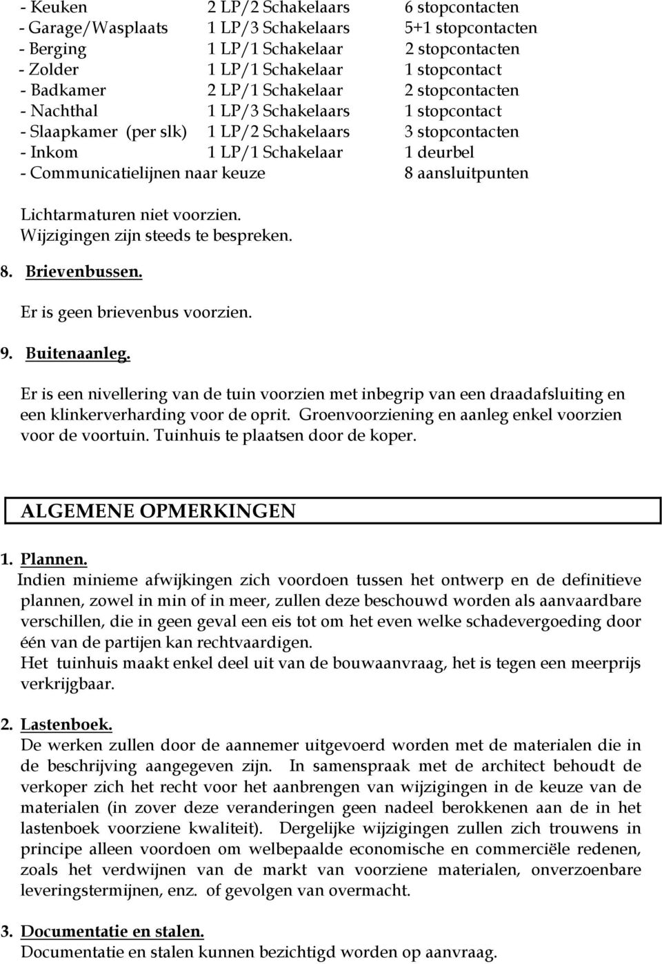 keuze 8 aansluitpunten Lichtarmaturen niet voorzien. Wijzigingen zijn steeds te bespreken. 8. Brievenbussen. Er is geen brievenbus voorzien. 9. Buitenaanleg.