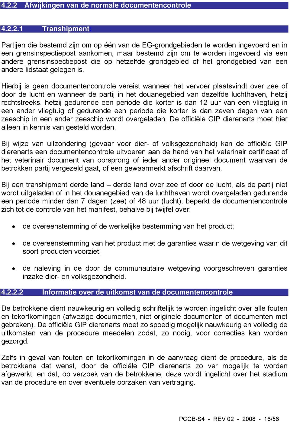 Hierbij is geen documentencontrole vereist wanneer het vervoer plaatsvindt over zee of door de lucht en wanneer de partij in het douanegebied van dezelfde luchthaven, hetzij rechtstreeks, hetzij