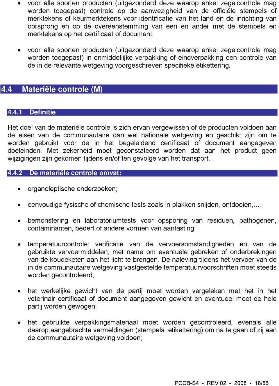 (uitgezonderd deze waarop enkel zegelcontrole mag worden toegepast) in onmiddellijke verpakking of eindverpakking een controle van de in de relevante wetgeving voorgeschreven specifieke etikettering.