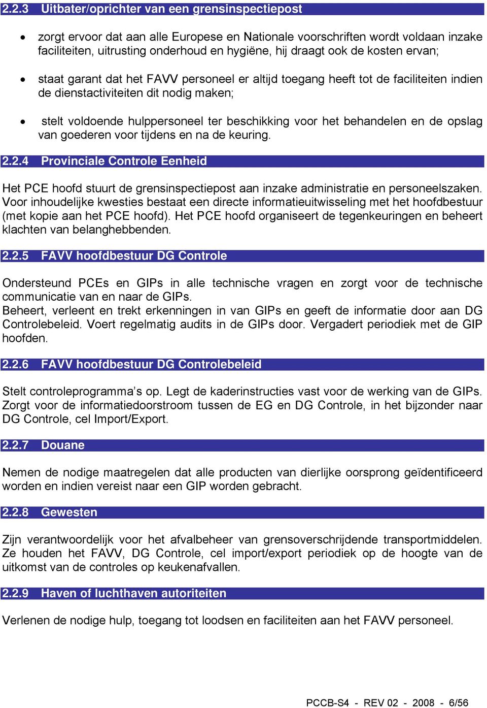 behandelen en de opslag van goederen voor tijdens en na de keuring. 2.2.4 Provinciale Controle Eenheid Het PCE hoofd stuurt de grensinspectiepost aan inzake administratie en personeelszaken.