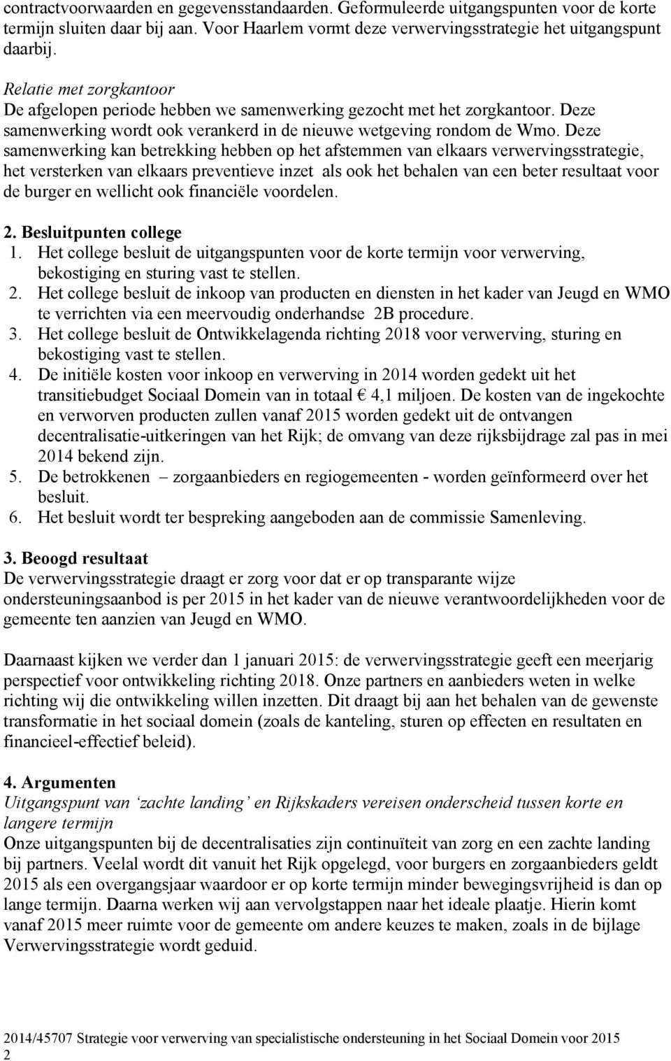 Deze samenwerking kan betrekking hebben op het afstemmen van elkaars verwervingsstrategie, het versterken van elkaars preventieve inzet als ook het behalen van een beter resultaat voor de burger en