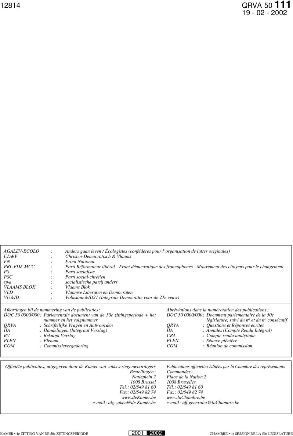 : Vlaams Blok VLD : Vlaamse Liberalen en Democraten VU&ID : Volksunie&ID21 (Integrale Democratie voor de 21e eeuw) Afkortingen bij de nummering van de publicaties: Abréviations dans la numérotation