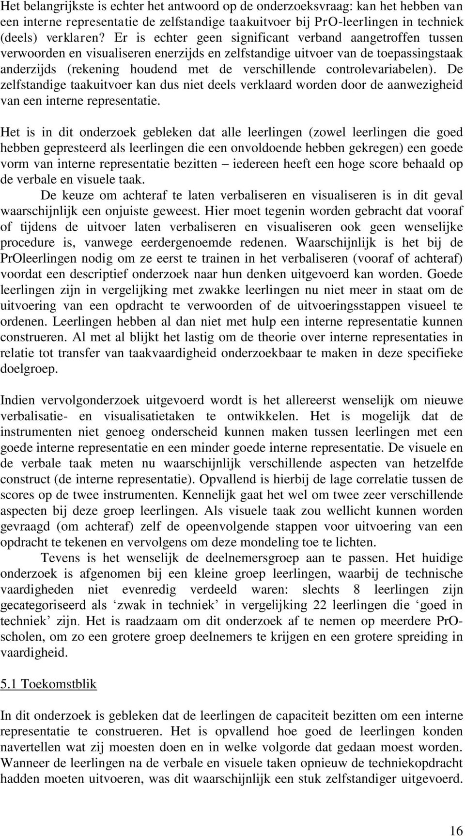 controlevariabelen). De zelfstandige taakuitvoer kan dus niet deels verklaard worden door de aanwezigheid van een interne representatie.