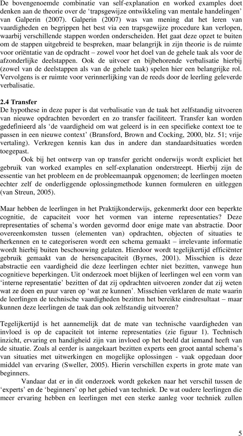 Het gaat deze opzet te buiten om de stappen uitgebreid te bespreken, maar belangrijk in zijn theorie is de ruimte voor oriëntatie van de opdracht zowel voor het doel van de gehele taak als voor de