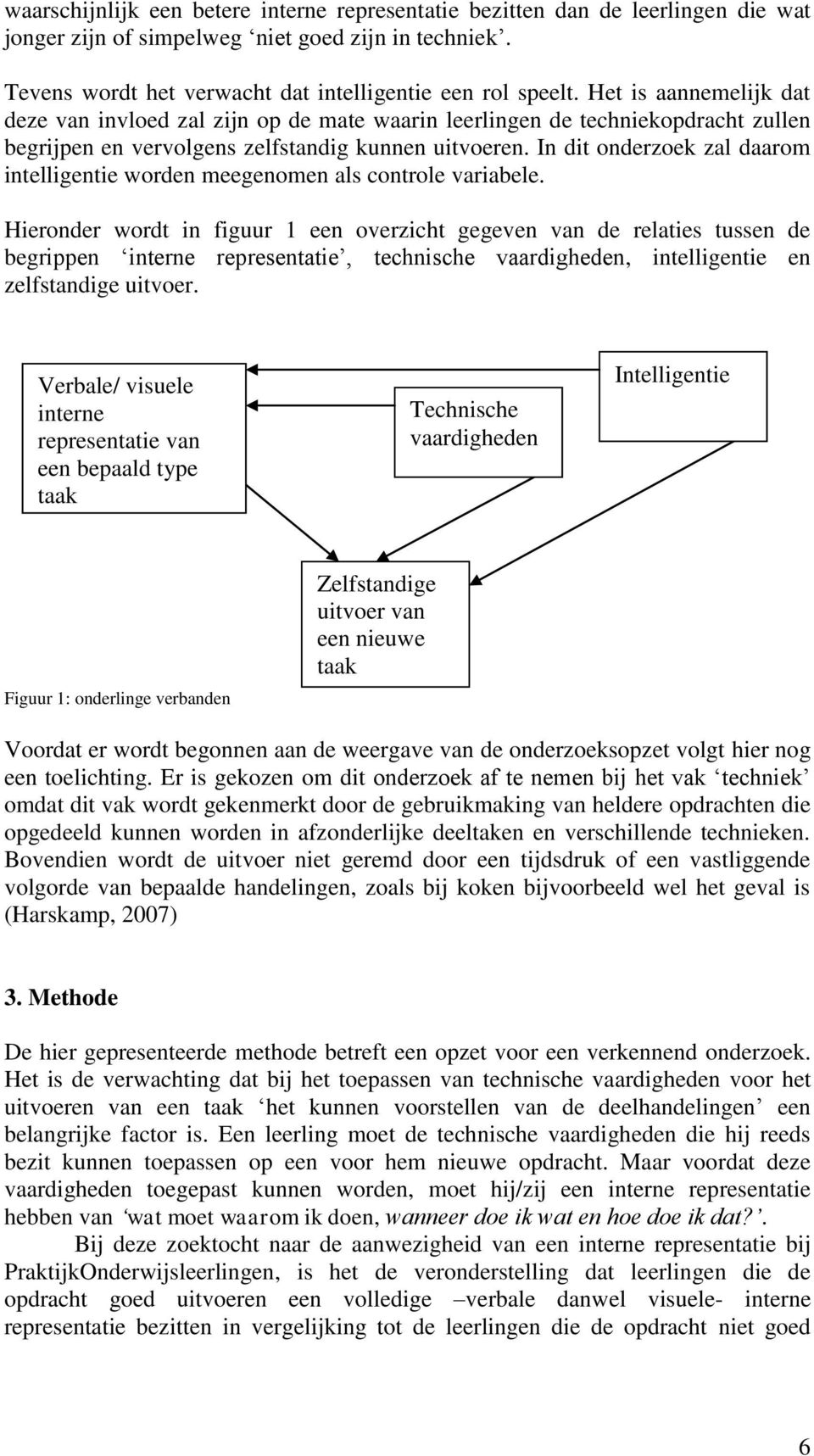 In dit onderzoek zal daarom intelligentie worden meegenomen als controle variabele.