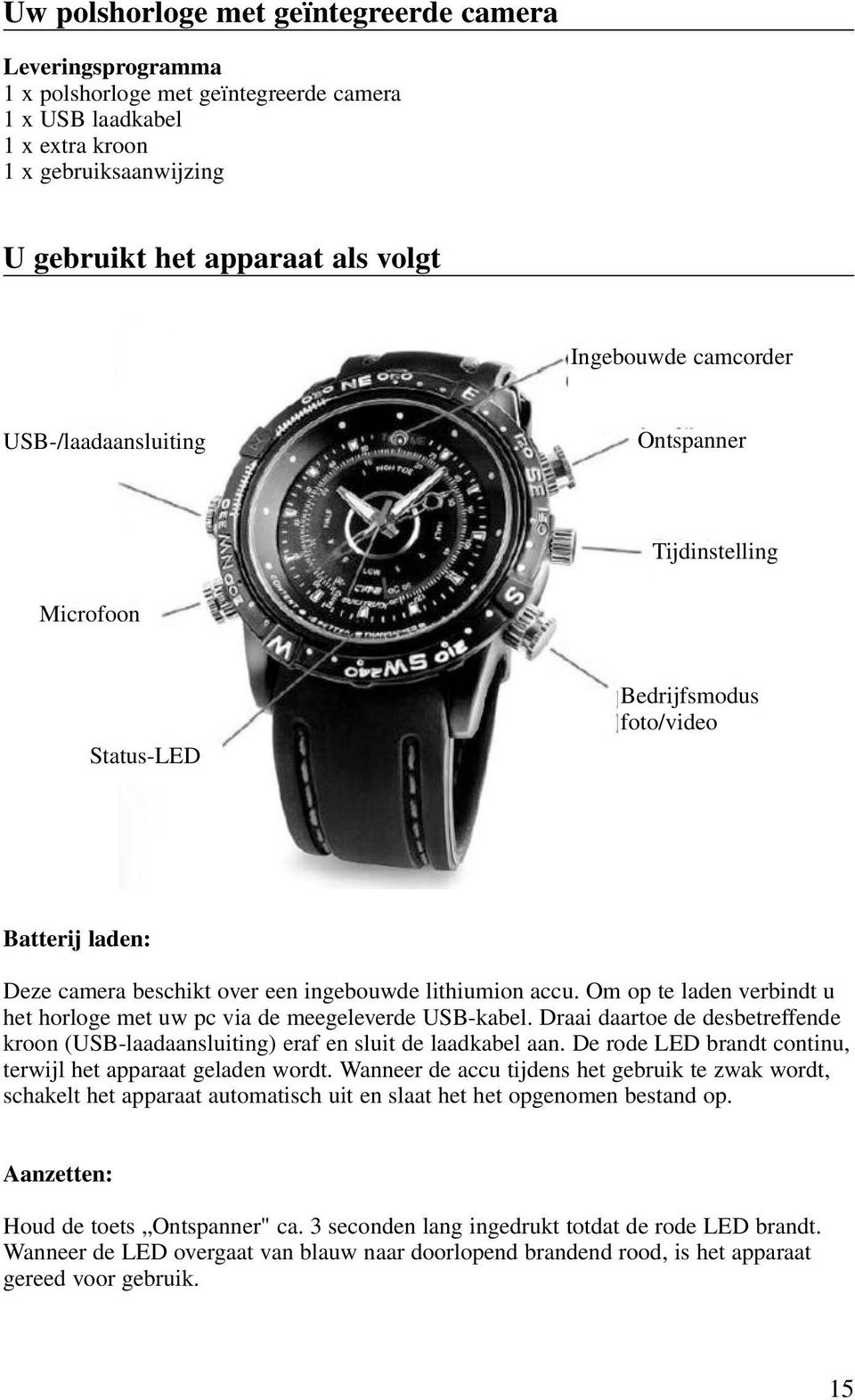 Om op te laden verbindt u het horloge met uw pc via de meegeleverde USB-kabel. Draai daartoe de desbetreffende kroon (USB-laadaansluiting) eraf en sluit de laadkabel aan.