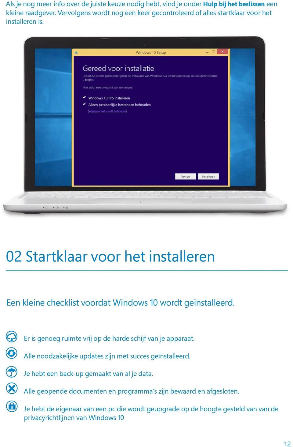 02 Startklaar voor het installeren Een kleine checklist voordat Windows 10 wordt geïnstalleerd. Er is genoeg ruimte vrij op de harde schijf van je apparaat.