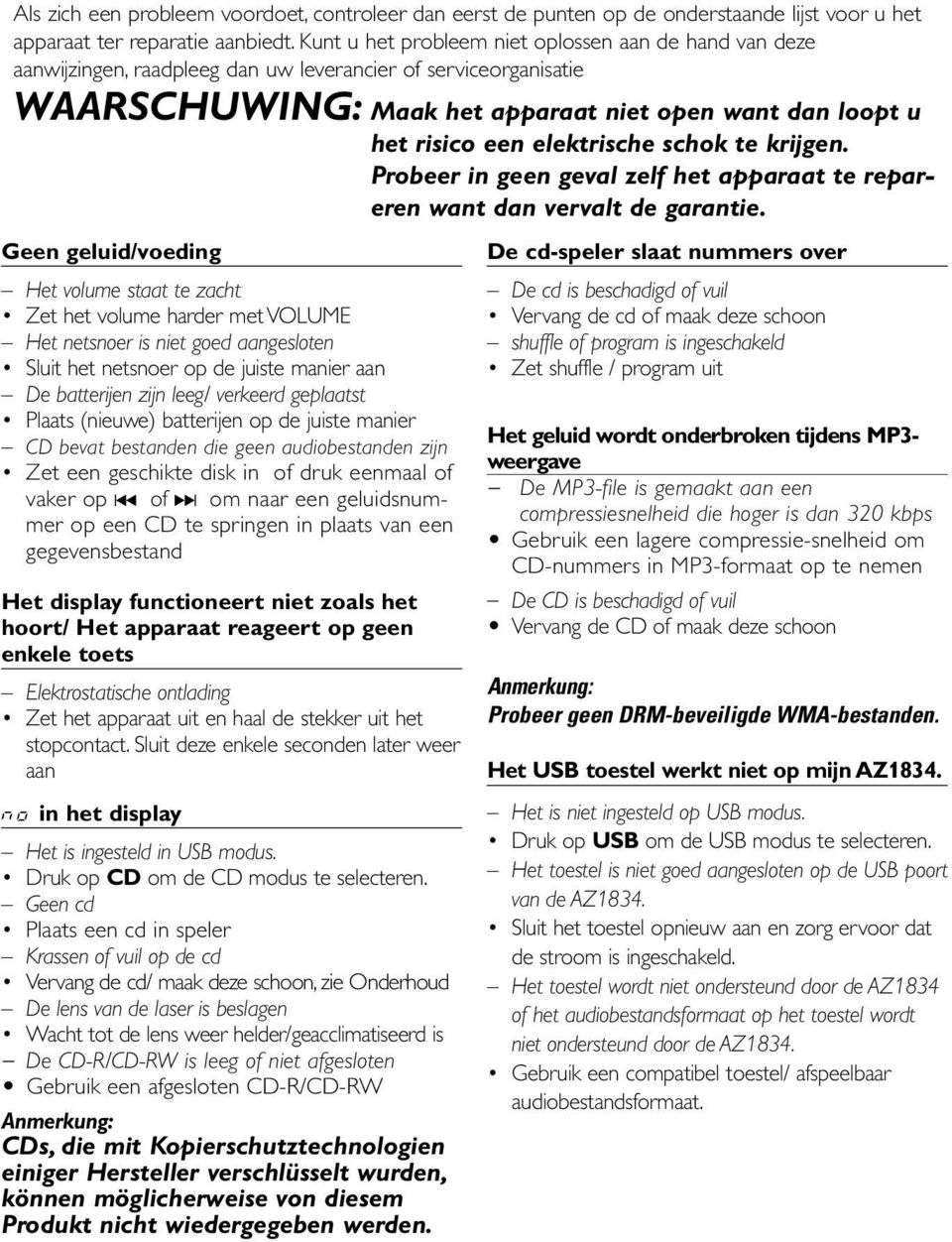 elektrische schok te krijgen. Probeer in geen geval zelf het apparaat te repareren want dan vervalt de garantie.