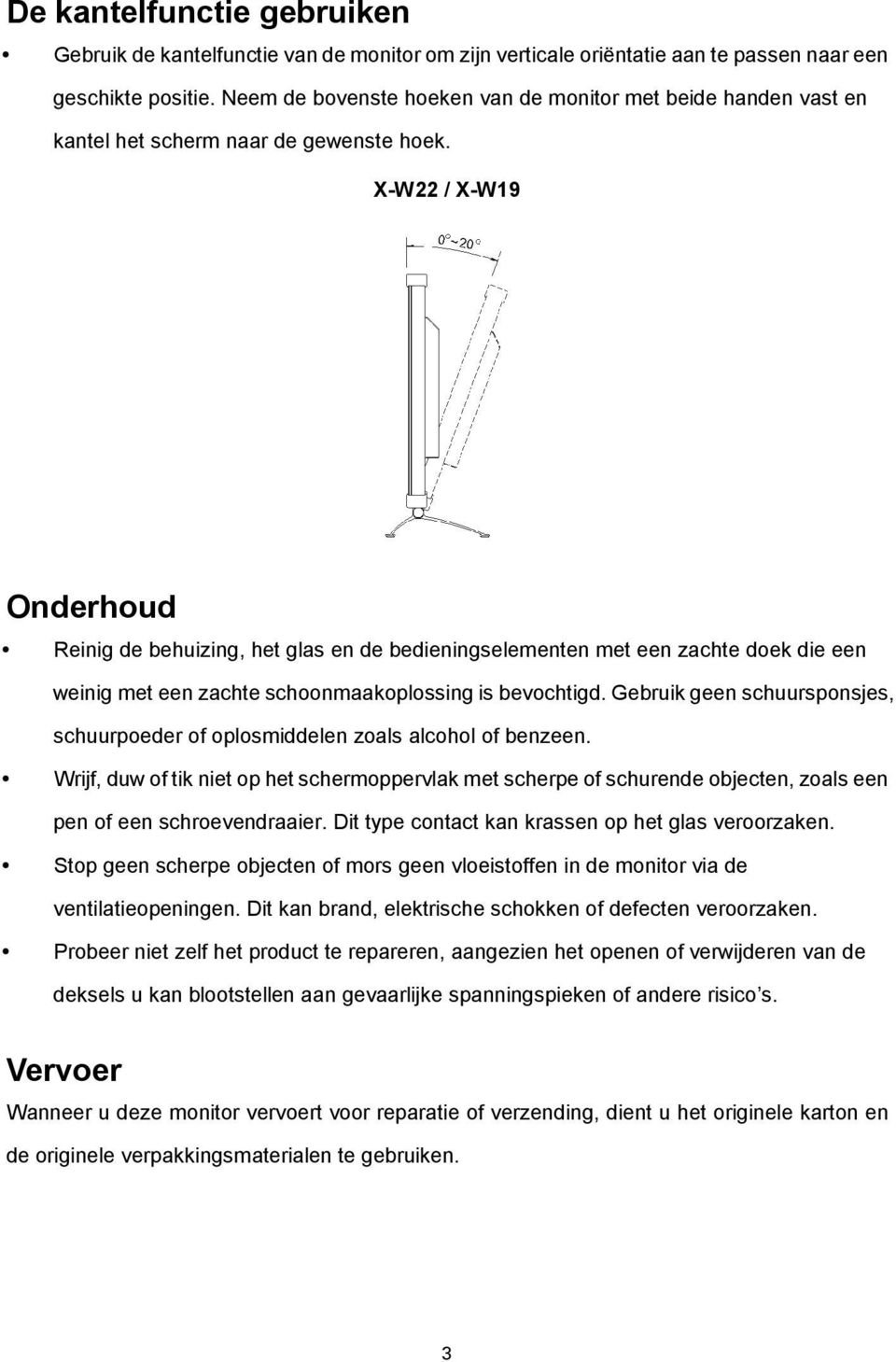 X-W22 / X-W19 Onderhoud Reinig de behuizing, het glas en de bedieningselementen met een zachte doek die een weinig met een zachte schoonmaakoplossing is bevochtigd.