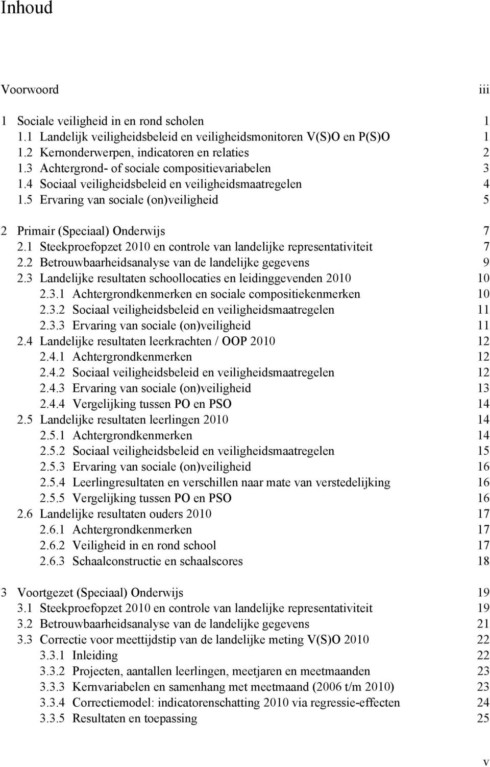 1 Steekproefopzet 2010 en controle van landelijke representativiteit 7 2.2 Betrouwbaarheidsanalyse van de landelijke gegevens 9 2.3 Landelijke resultaten schoollocaties en leidinggevenden 2010 10 2.3.1 Achtergrondkenmerken en sociale compositiekenmerken 10 2.