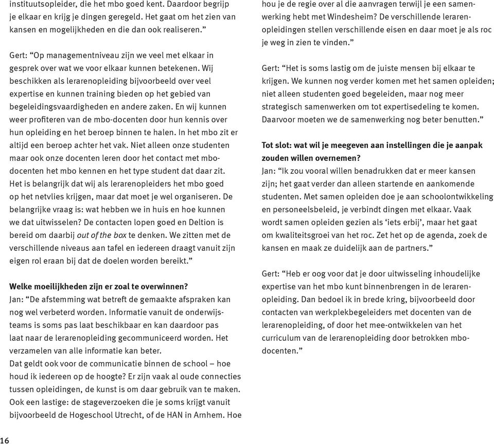 Wij beschikken als lerarenopleiding bijvoorbeeld over veel expertise en kunnen training bieden op het gebied van begeleidingsvaardigheden en andere zaken.