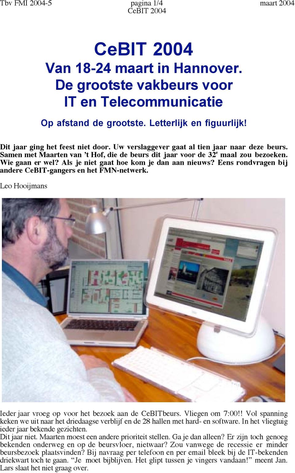 Eens rondvragen bij andere CeBIT-gangers en het FMN-netwerk. Leo Hooijmans Ieder jaar vroeg op voor het bezoek aan de CeBITbeurs. Vliegen om 7:00!