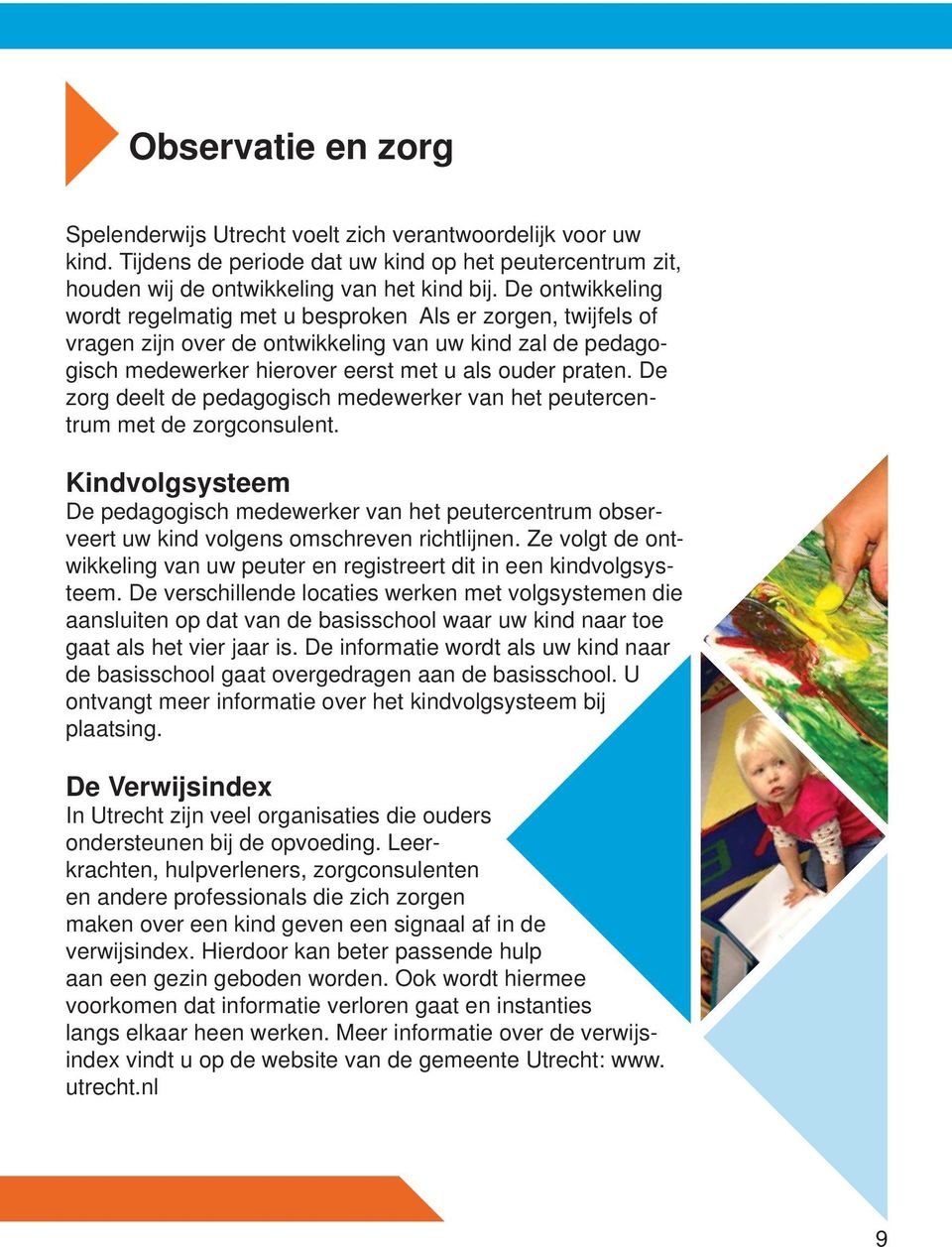 De zorg deelt de pedagogisch medewerker van het peutercentrum met de zorgconsulent. Kindvolgsysteem De pedagogisch medewerker van het peutercentrum observeert uw kind volgens omschreven richtlijnen.