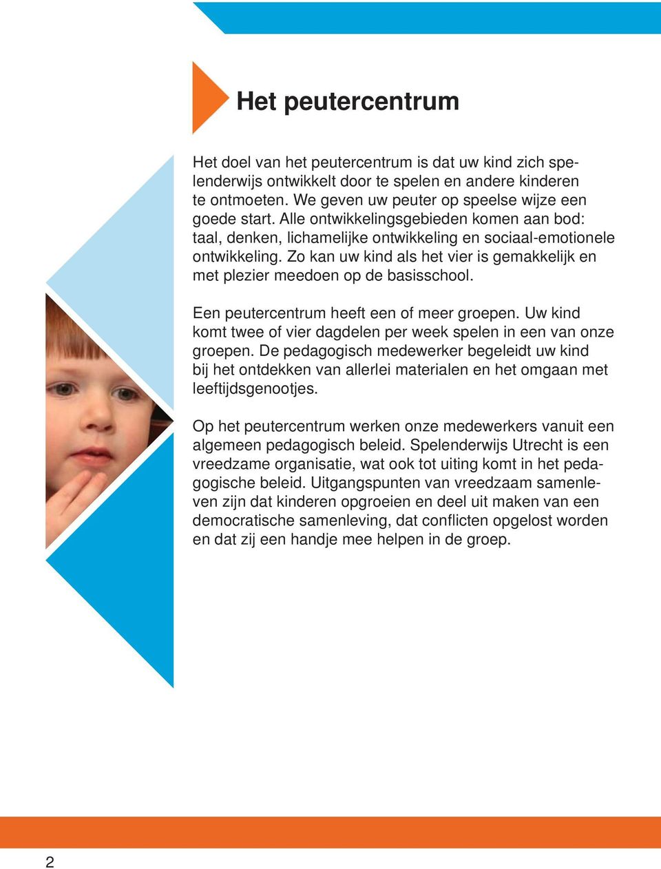 Zo kan uw kind als het vier is gemakkelijk en met plezier meedoen op de basisschool. Een peutercentrum heeft een of meer groepen.