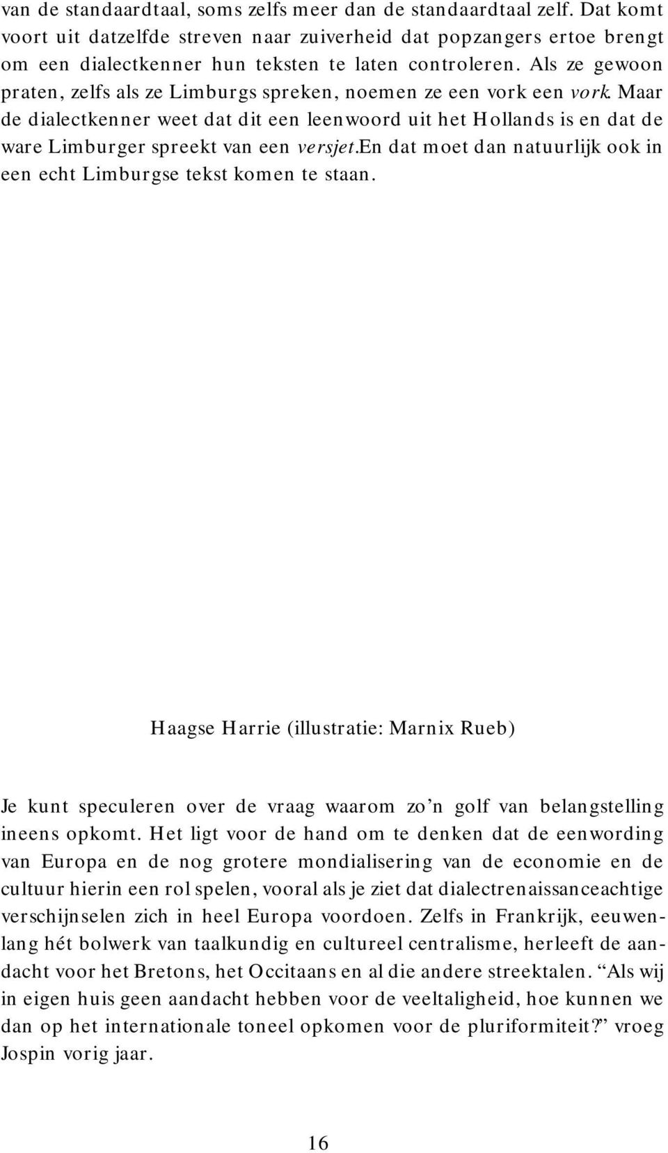 en dat moet dan natuurlijk ook in een echt Limburgse tekst komen te staan. Haagse Harrie (illustratie: Marnix Rueb) Je kunt speculeren over de vraag waarom zo n golf van belangstelling ineens opkomt.