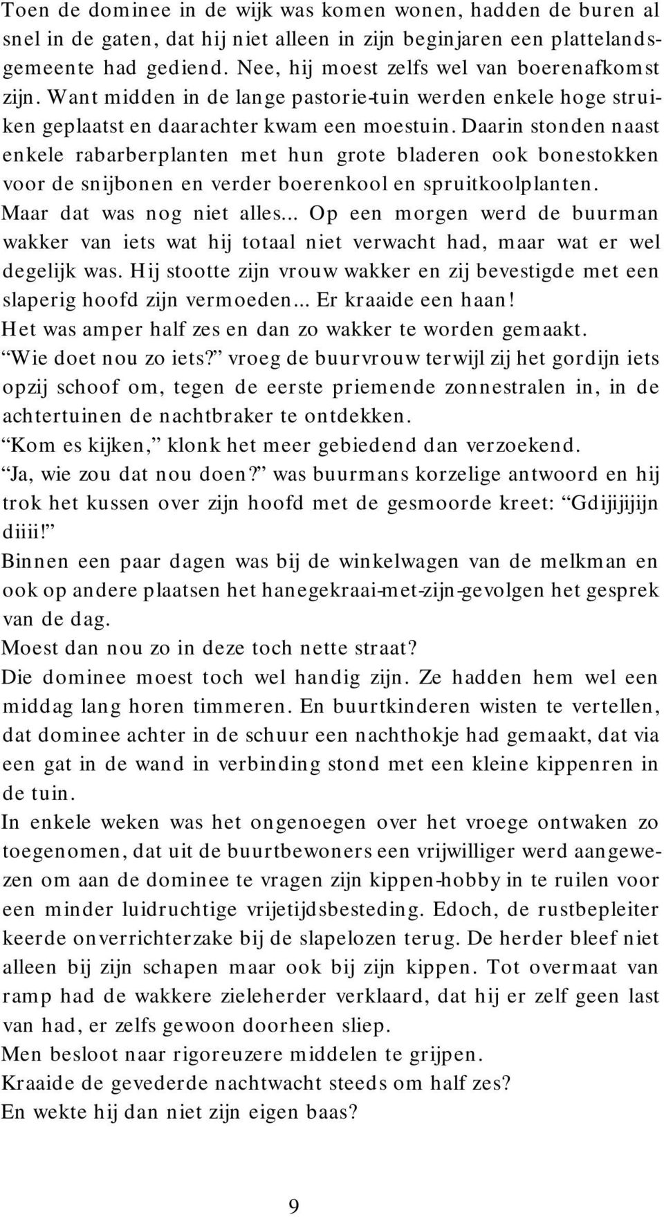 Daarin stonden naast enkele rabarberplanten met hun grote bladeren ook bonestokken voor de snijbonen en verder boerenkool en spruitkoolplanten. Maar dat was nog niet alles.