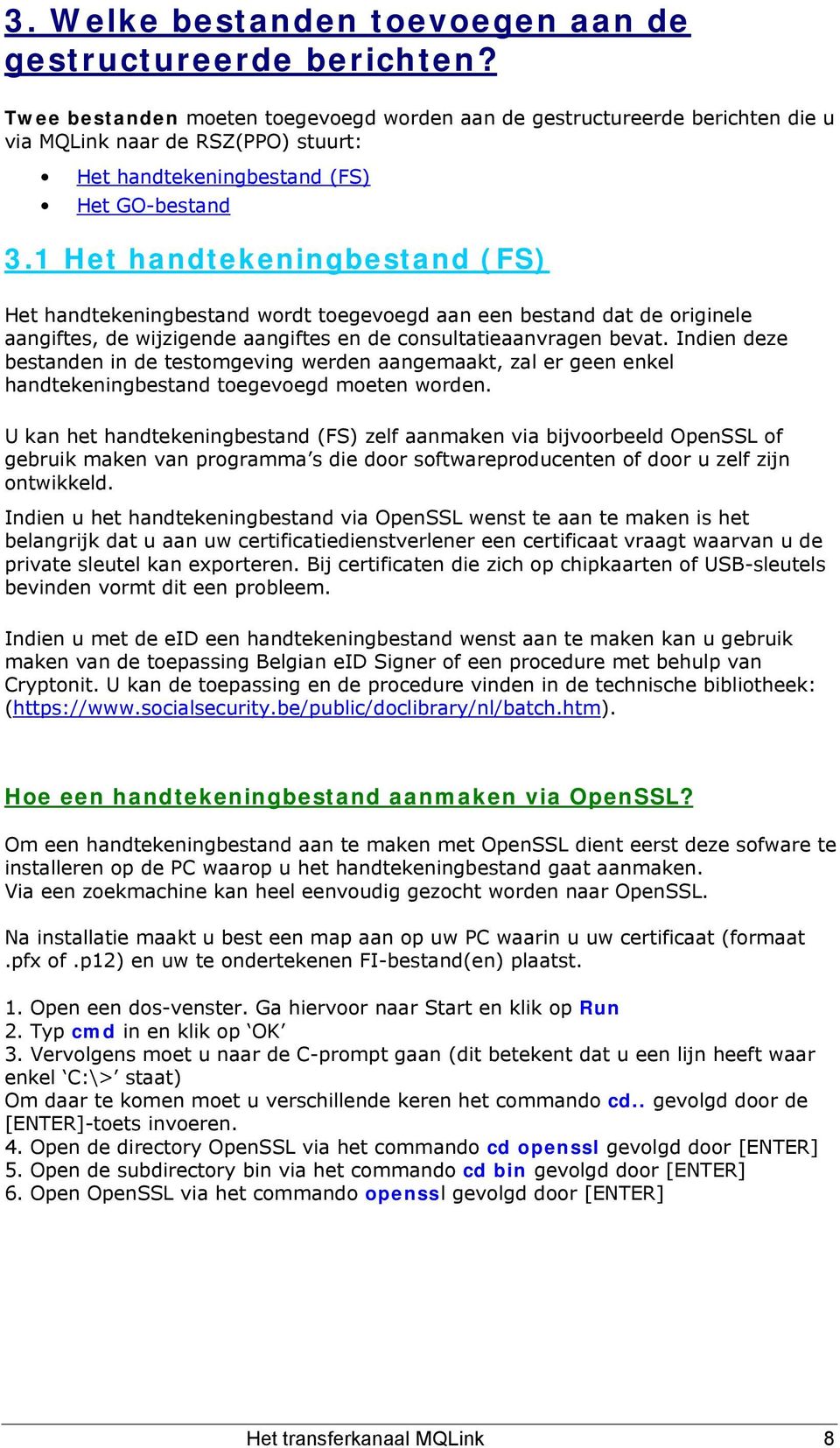 1 Het handtekeningbestand (FS) Het handtekeningbestand wordt toegevoegd aan een bestand dat de originele aangiftes, de wijzigende aangiftes en de consultatieaanvragen bevat.