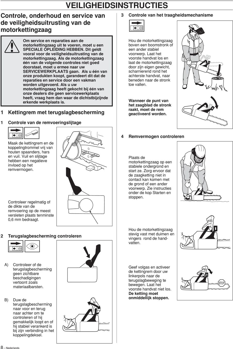 Als de motorkettingzaag één van de volgende controles niet goed doorstaat, moet u ermee naar uw SERVICEWERKPLAATS gaan.