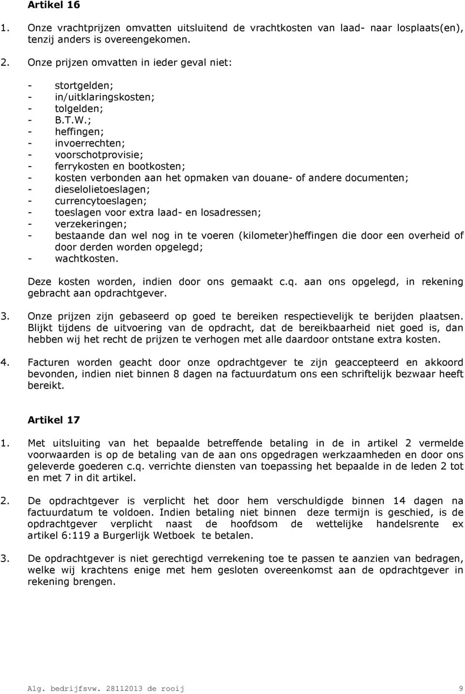 ; - heffingen; - invoerrechten; - voorschotprovisie; - ferrykosten en bootkosten; - kosten verbonden aan het opmaken van douane- of andere documenten; - dieselolietoeslagen; - currencytoeslagen; -