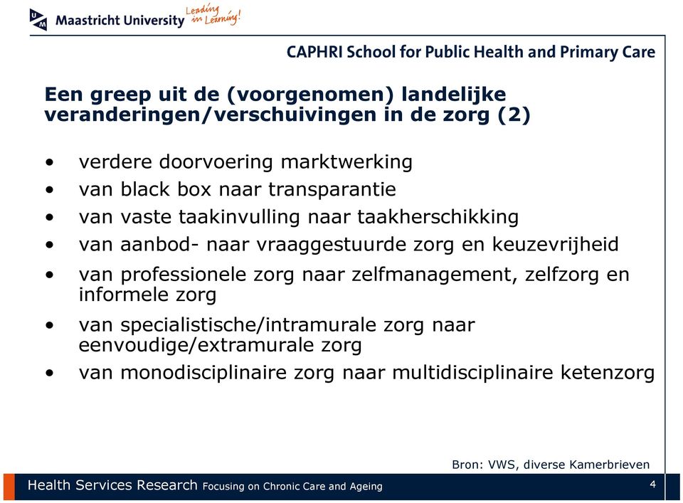 naar zelfmanagement, zelfzorg en informele zorg van specialistische/intramurale zorg naar eenvoudige/extramurale zorg van