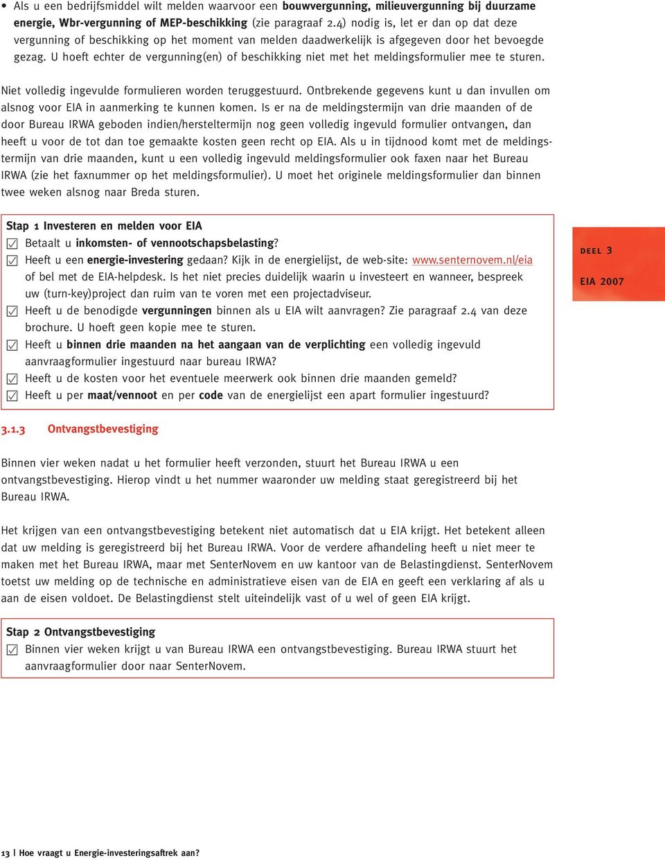 U hoeft echter de vergunning(en) of beschikking niet met het meldingsformulier mee te sturen. Niet volledig ingevulde formulieren worden teruggestuurd.