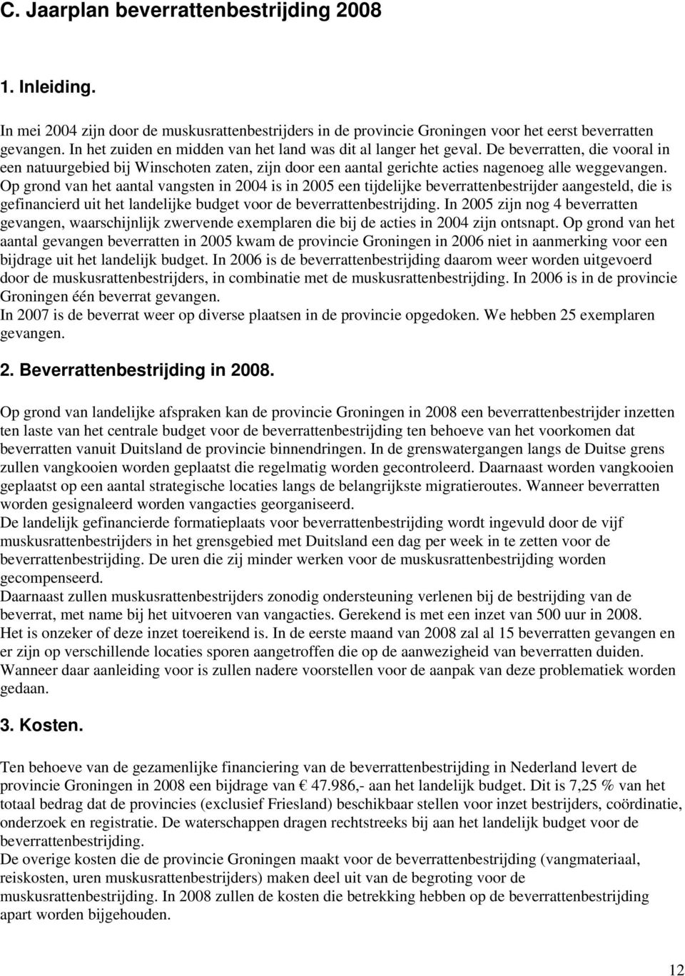 Op grond van het aantal vangsten in 2004 is in 2005 een tijdelijke beverrattenbestrijder aangesteld, die is gefinancierd uit het landelijke budget voor de beverrattenbestrijding.