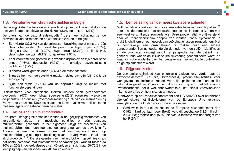 De cijfers van de gezondheidsenquête 23 geven een schatting van de prevalentie van risicofactoren en chronische ziekten in België: Een vierdee (27,2 %) van de volwassen bevolking meldt minstens één