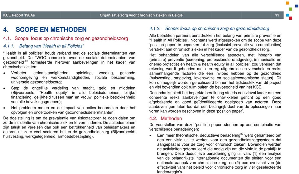 woonomgeving en werkomstandigheden, sociale bescherming, universele gezondheidszorg; Stop de ongelijke verdeling van macht, geld en middelen (Bijvoorbeeld, Health equity in alle beleidsdomeinen,