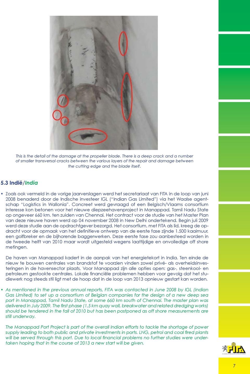 3 Indië/India Zoals ook vermeld in de vorige jaarverslagen werd het secretariaat van FITA in de loop van juni 2008 benaderd door de Indische investeer IGL ( Indian Gas Limited ) via het Waalse