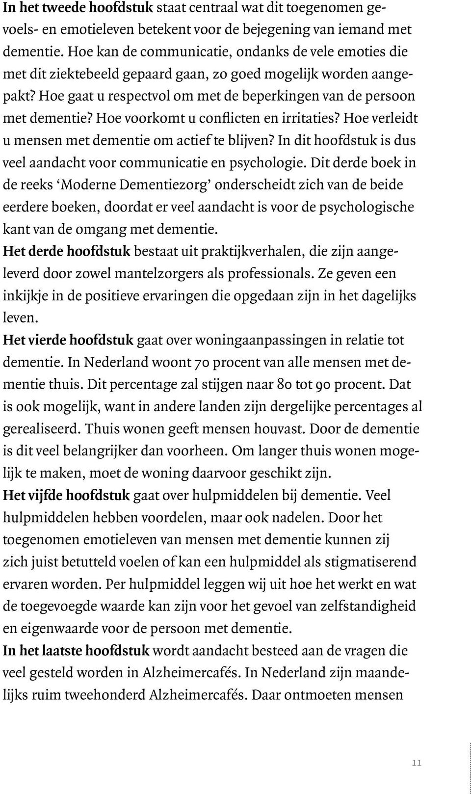 Hoe voorkomt u conflicten en irritaties? Hoe verleidt u mensen met dementie om actief te blijven? In dit hoofdstuk is dus veel aandacht voor communicatie en psychologie.