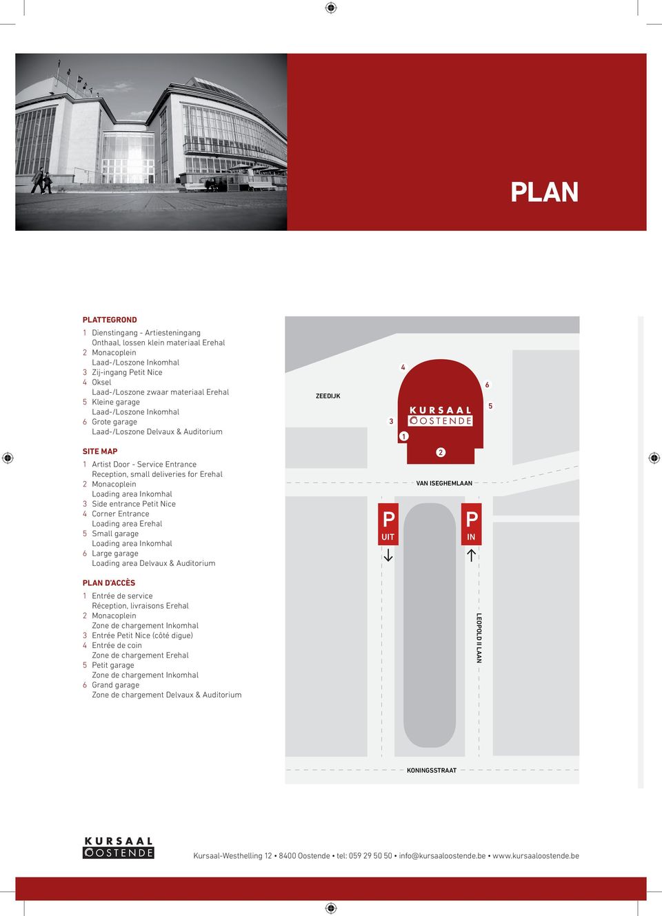 Loading area Inkomhal 3 Side entrance Petit Nice 4 Corner Entrance Loading area Erehal 5 Small garage Loading area Inkomhal 6 Large garage Loading area Delvaux & Auditorium P UIT 2 VAN ISEGHEMLAAN P