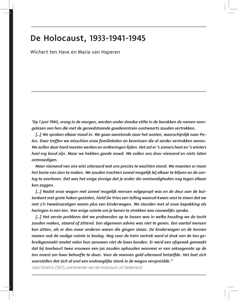 Daar treffen we misschien onze familieleden en kennissen die al eerder vertrokken waren. We zullen daar hard moeten werken en ontberingen lijden.