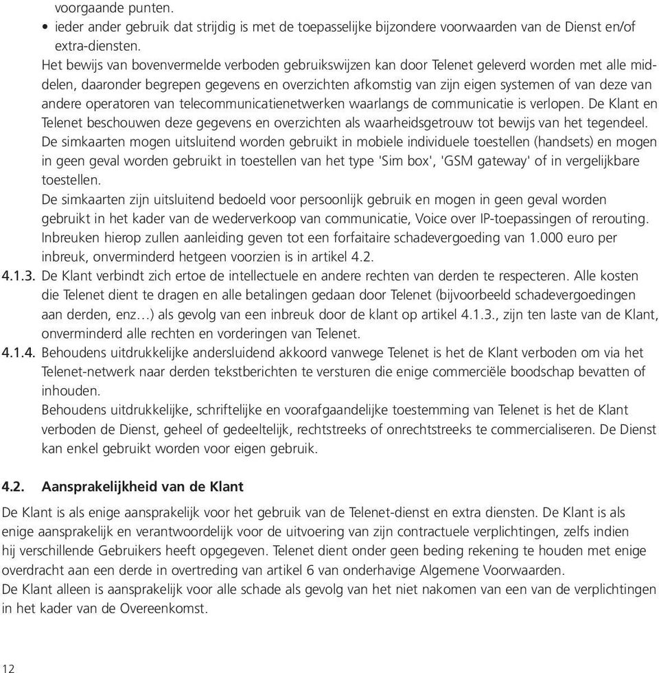 andere operatoren van telecommunicatienetwerken waarlangs de communicatie is verlopen. De Klant en Telenet beschouwen deze gegevens en overzichten als waarheidsgetrouw tot bewijs van het tegendeel.