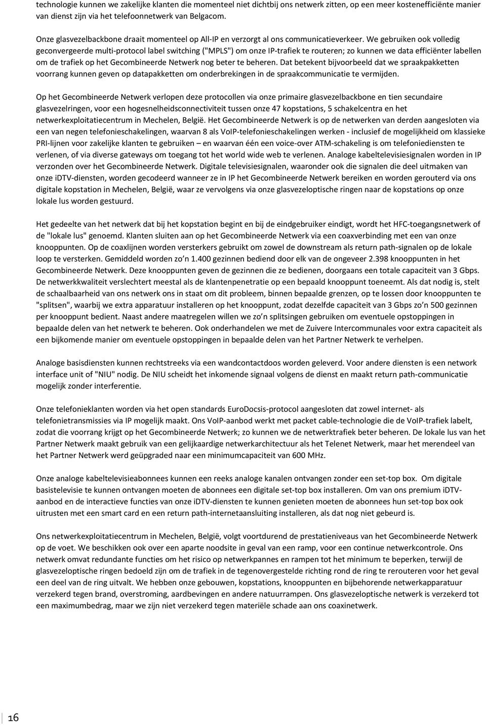 We gebruiken ook volledig geconvergeerde multi protocol label switching ("MPLS") om onze IP trafiek te routeren; zo kunnen we data efficiënter labellen om de trafiek op het Gecombineerde Netwerk nog