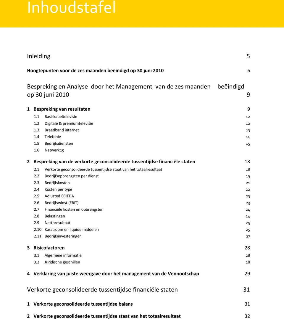 6 Netwerk 15 2 Bespreking van de verkorte geconsolideerde tussentijdse financiële staten 18 2.1 Verkorte geconsolideerde tussentijdse staat van het totaalresultaat 18 2.