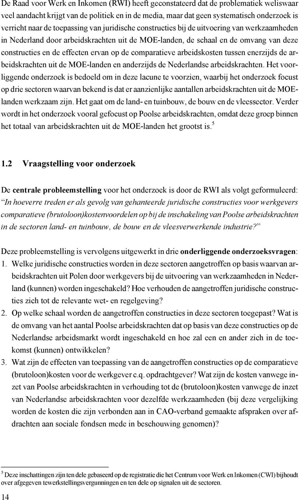 comparatieve arbeidskosten tussen enerzijds de arbeidskrachten uit de MOE-landen en anderzijds de Nederlandse arbeidskrachten.