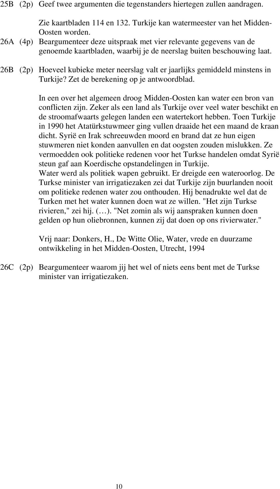 26B (2p) Hoeveel kubieke meter neerslag valt er jaarlijks gemiddeld minstens in Turkije? Zet de berekening op je antwoordblad.