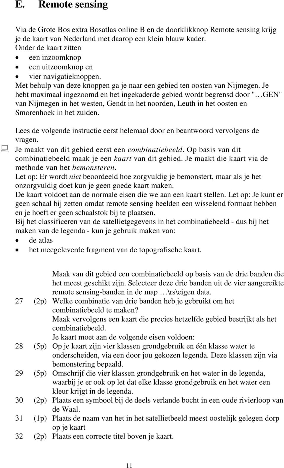 Je hebt maximaal ingezoomd en het ingekaderde gebied wordt begrensd door " GEN" van Nijmegen in het westen, Gendt in het noorden, Leuth in het oosten en Smorenhoek in het zuiden.