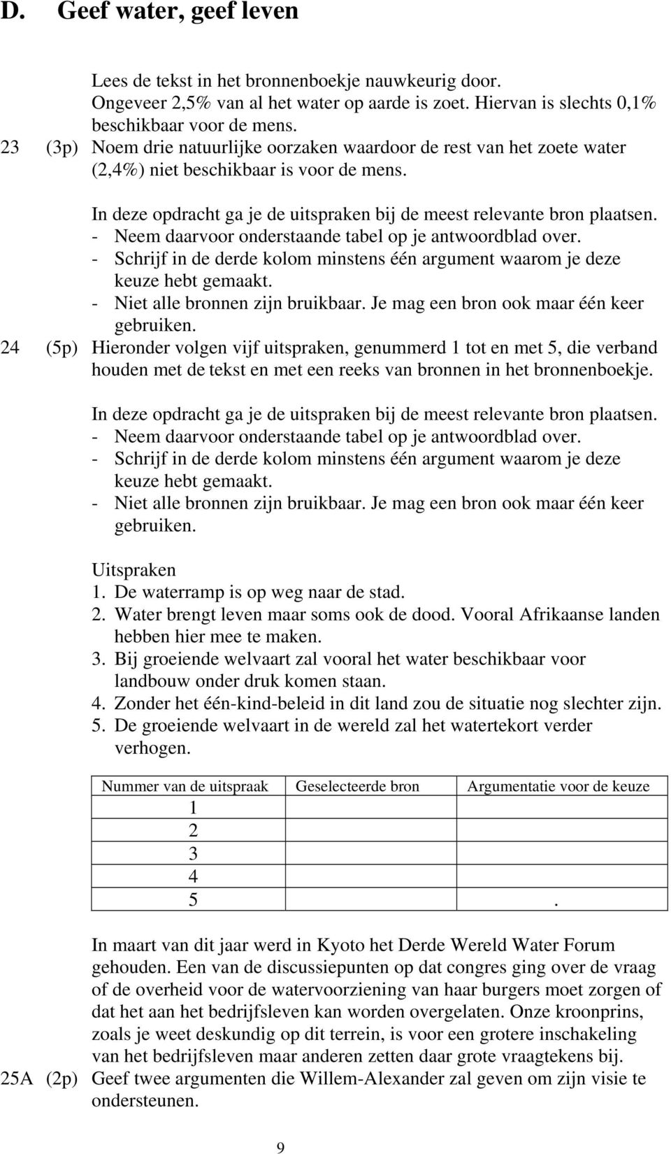 - Neem daarvoor onderstaande tabel op je antwoordblad over. - Schrijf in de derde kolom minstens één argument waarom je deze keuze hebt gemaakt. - Niet alle bronnen zijn bruikbaar.