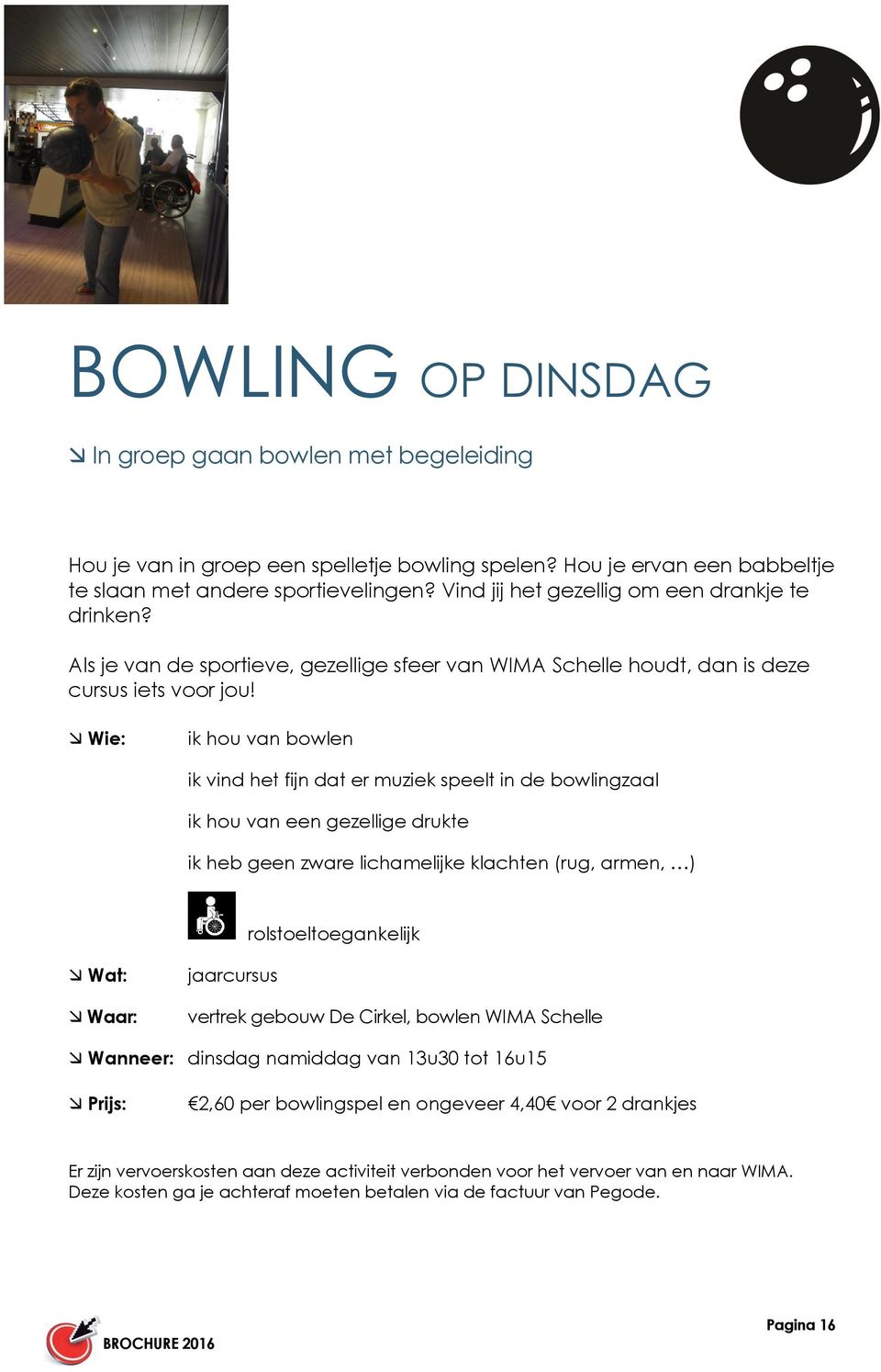 Wie: ik hou van bowlen ik vind het fijn dat er muziek speelt in de bowlingzaal ik hou van een gezellige drukte ik heb geen zware lichamelijke klachten (rug, armen, ) rolstoeltoegankelijk Wat: Waar: