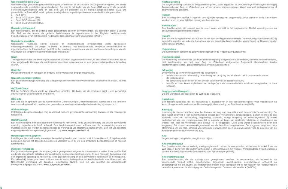 De generalistische Basis GGZ wordt op basis van bijbehorende patiëntprofielen onderverdeeld in vier prestaties: a. Kort (BK); b. Basis GGZ Middel (BM); c. Basis GGZ Intensief (BI); d.