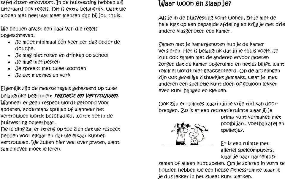 Je mag niet roken en drinken op school Je mag niet pesten Je spreekt met twee woorden Je eet met mes en vork Eigenlijk zijn de meeste regels gebaseerd op twee belangrijke begrippen: respect en