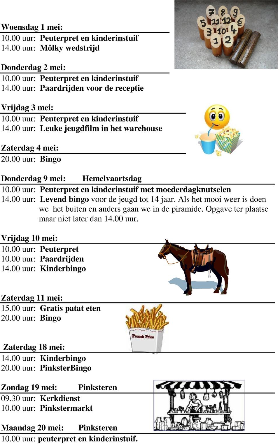 Als het mooi weer is doen we het buiten en anders gaan we in de piramide. Opgave ter plaatse maar niet later dan 14.00 uur. Vrijdag 10 mei: 10.