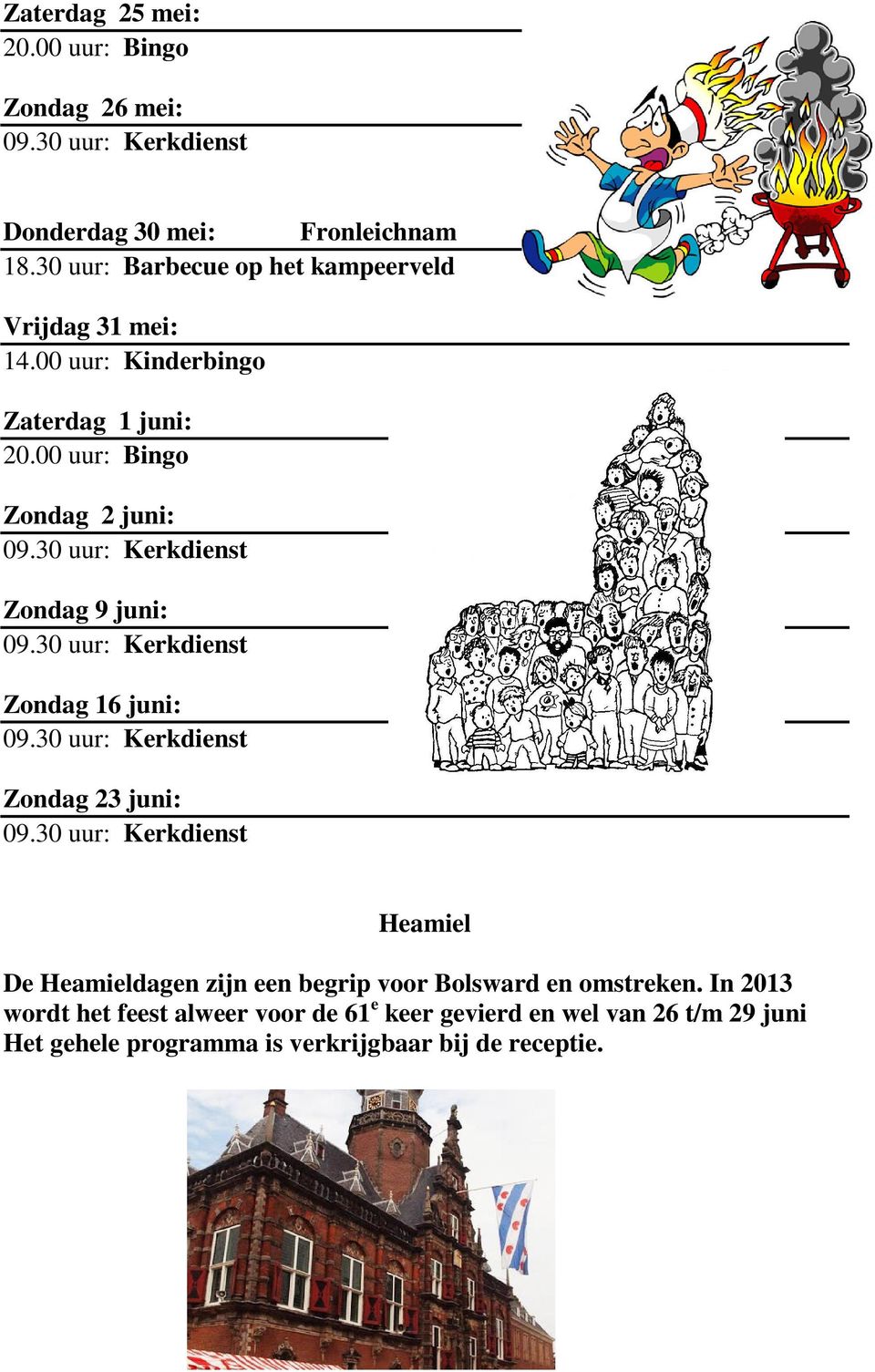 Zondag 16 juni: Zondag 23 juni: Heamiel De Heamieldagen zijn een begrip voor Bolsward en omstreken.
