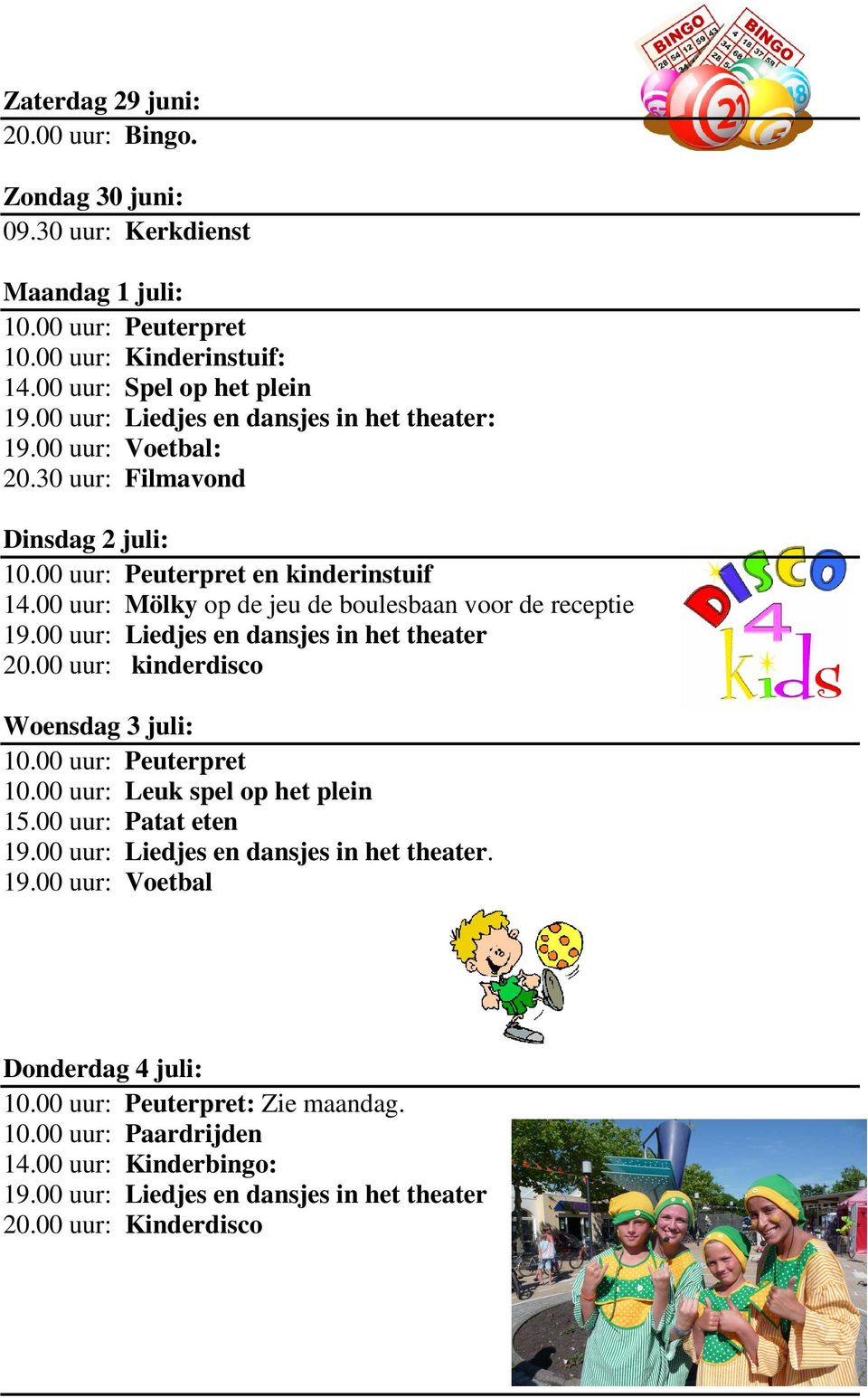 00 uur: Mölky op de jeu de boulesbaan voor de receptie 19.00 uur: Liedjes en dansjes in het theater 20.00 uur: kinderdisco Woensdag 3 juli: 10.