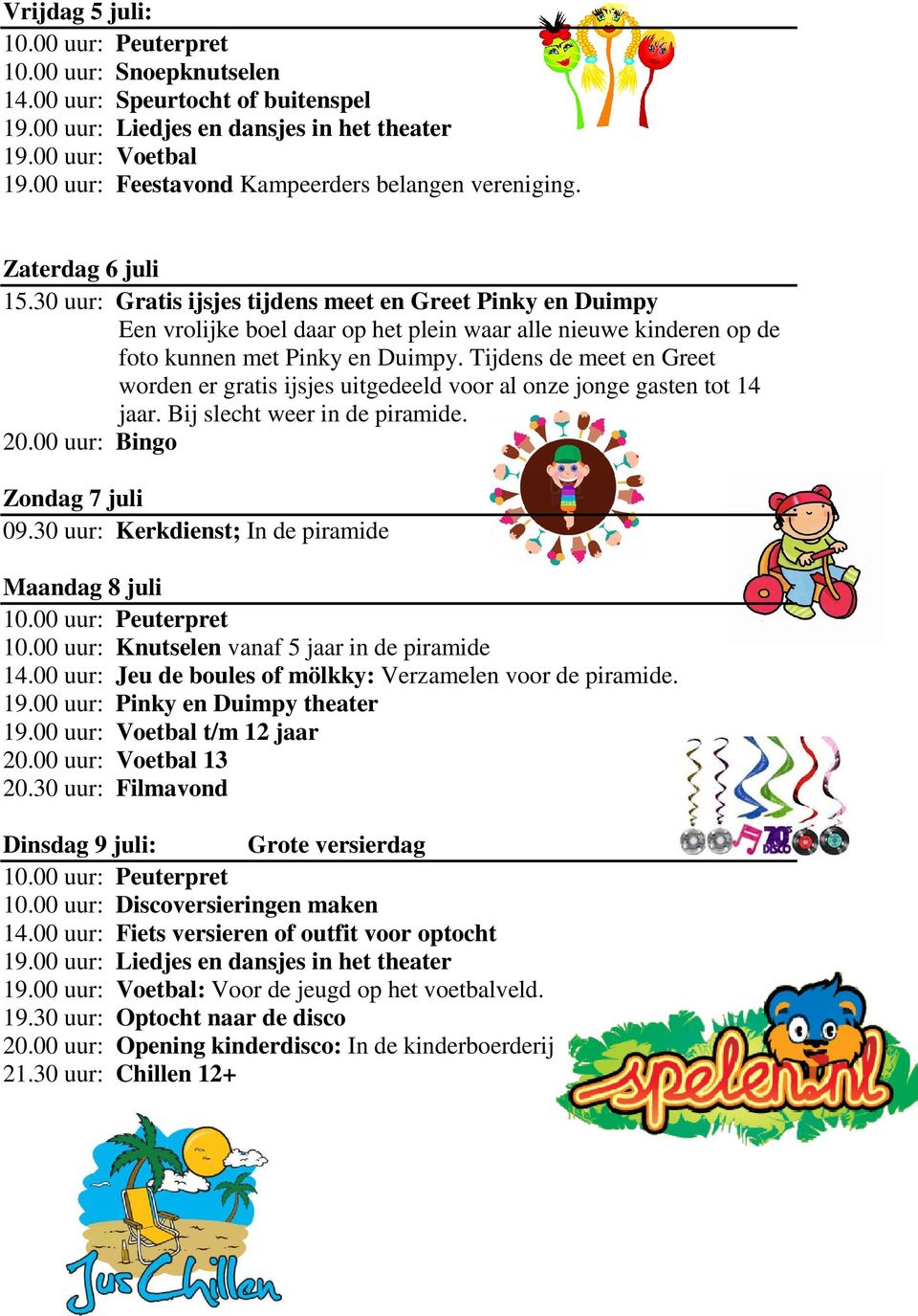 Tijdens de meet en Greet worden er gratis ijsjes uitgedeeld voor al onze jonge gasten tot 14 jaar. Bij slecht weer in de piramide. Zondag 7 juli ; In de piramide Maandag 8 juli 10.