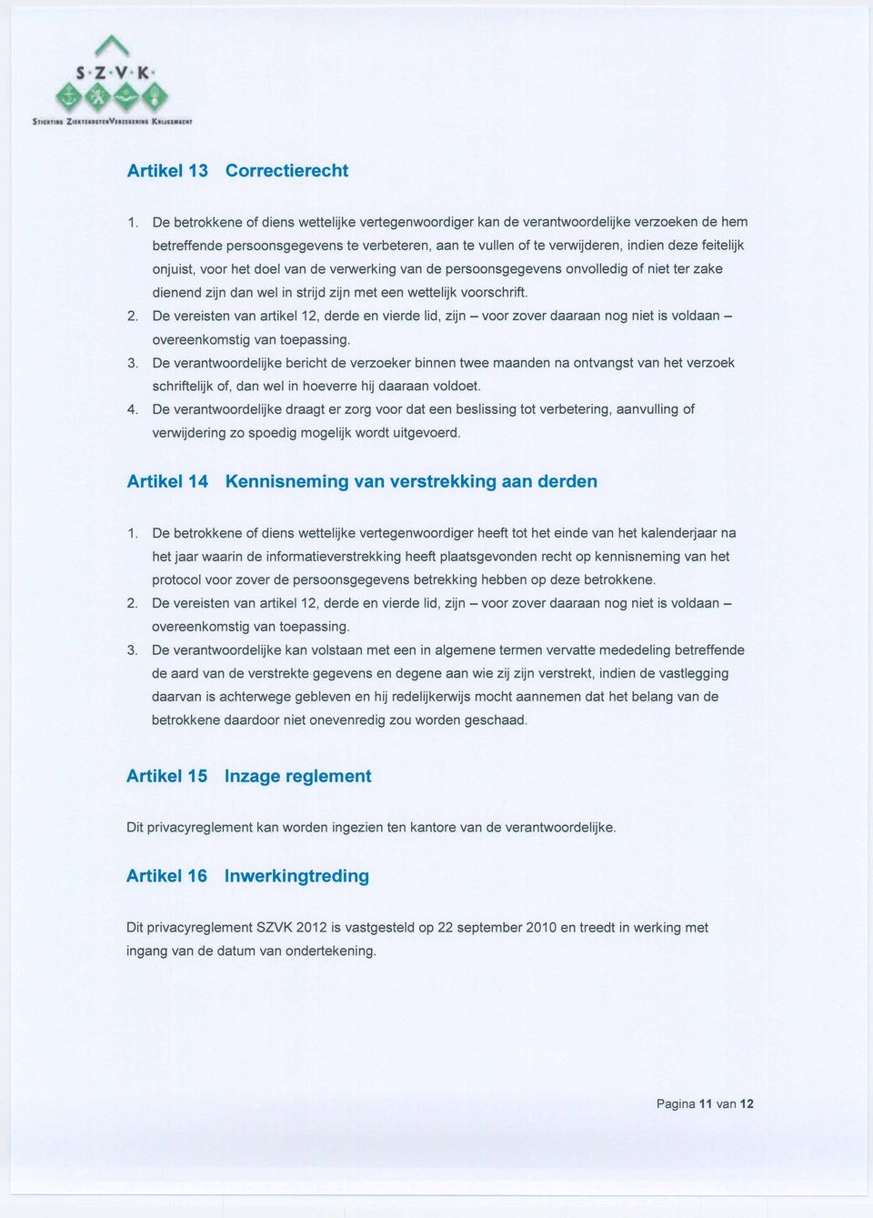 De vereisten van artikel 12, derde en vierde lid, zijn - voor zover daaraan nog niet is voldaan - overeenkomstig van toepassing. 3.