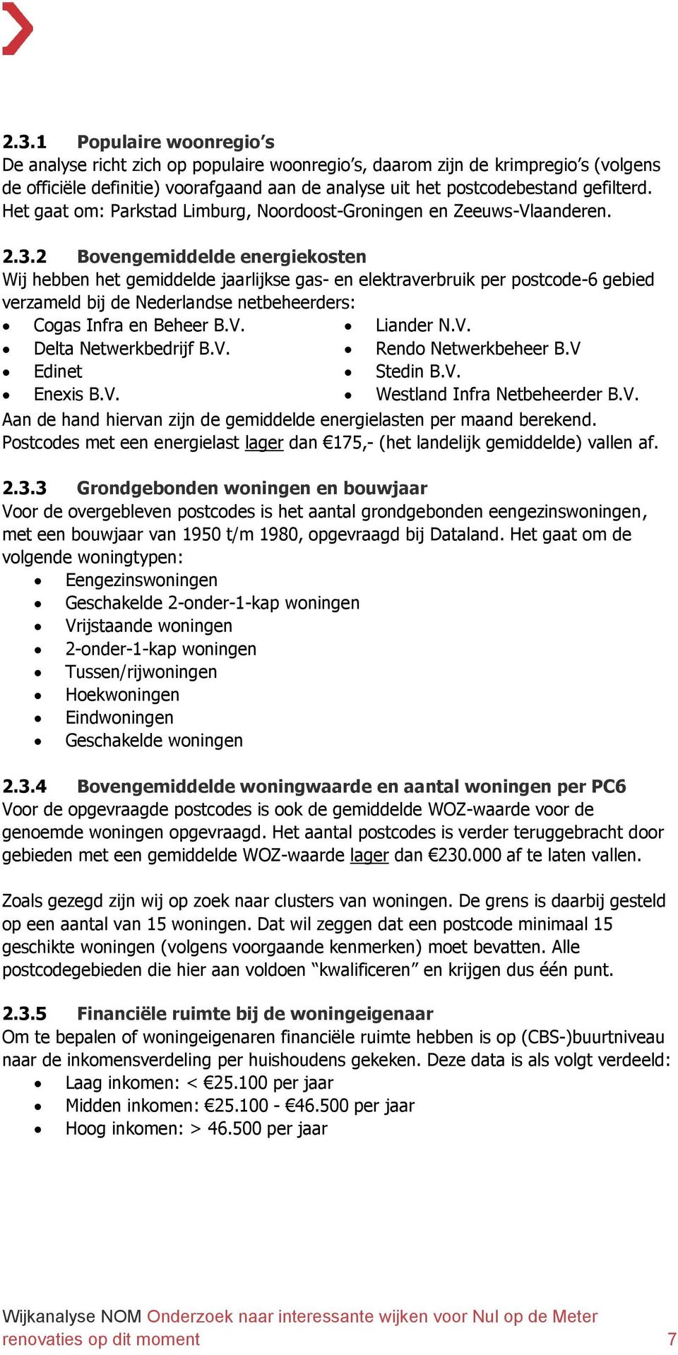 2 Bovengemiddelde energiekosten Wij hebben het gemiddelde jaarlijkse gas- en elektraverbruik per postcode-6 gebied verzameld bij de Nederlandse netbeheerders: Cogas Infra en Beheer B.V.